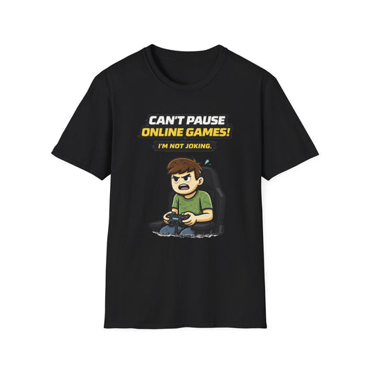 “Can't Pause Online Games - I'm Not Joking” Funny Gamer Graphic Tee