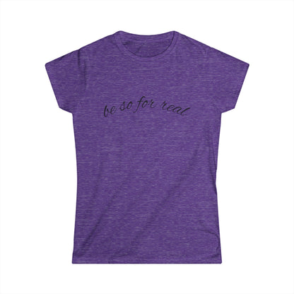 "Be So For Real" Women's Casual Tee