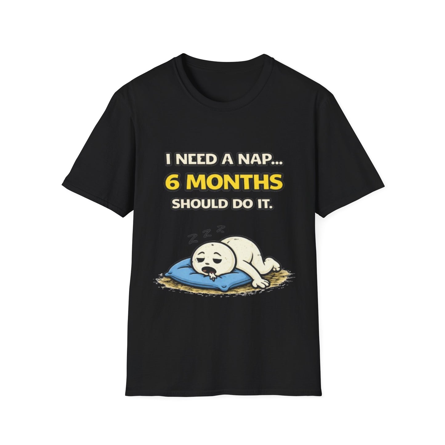 "I Need A Nap... 6 Months Should Do It T-Shirt" Funny Graphic Tee