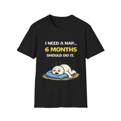 "I Need A Nap... 6 Months Should Do It T-Shirt" Funny Graphic Tee