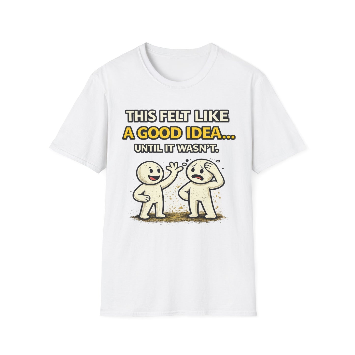 "This Felt Like a Good Idea...Until It Wasn't" Funny Graphic Tee