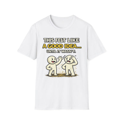 "This Felt Like a Good Idea...Until It Wasn't" Funny Graphic Tee