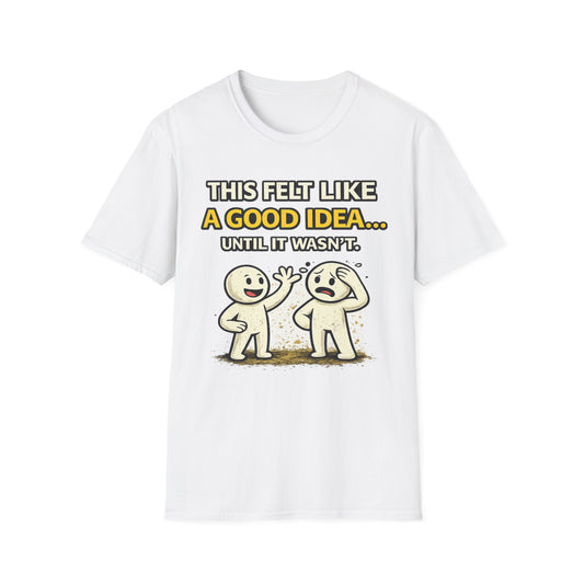 "This Felt Like a Good Idea...Until It Wasn't" Funny Graphic Tee