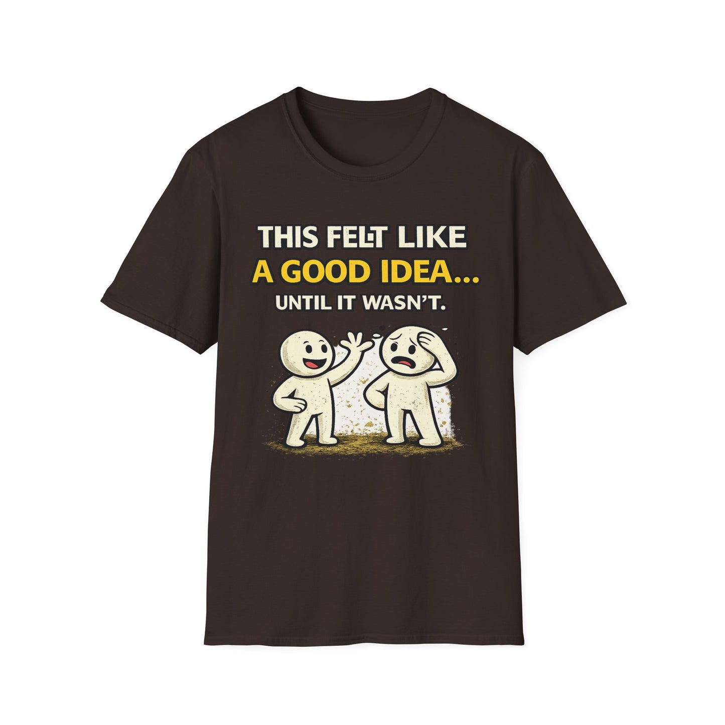"This Felt Like a Good Idea...Until It Wasn't" Funny Graphic Tee