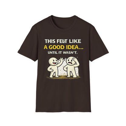 "This Felt Like a Good Idea...Until It Wasn't" Funny Graphic Tee