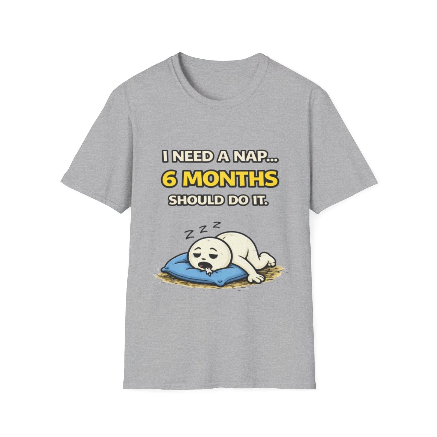 "I Need A Nap... 6 Months Should Do It T-Shirt" Funny Graphic Tee