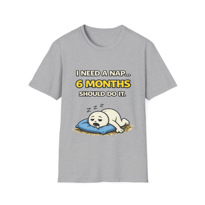 "I Need A Nap... 6 Months Should Do It T-Shirt" Funny Graphic Tee