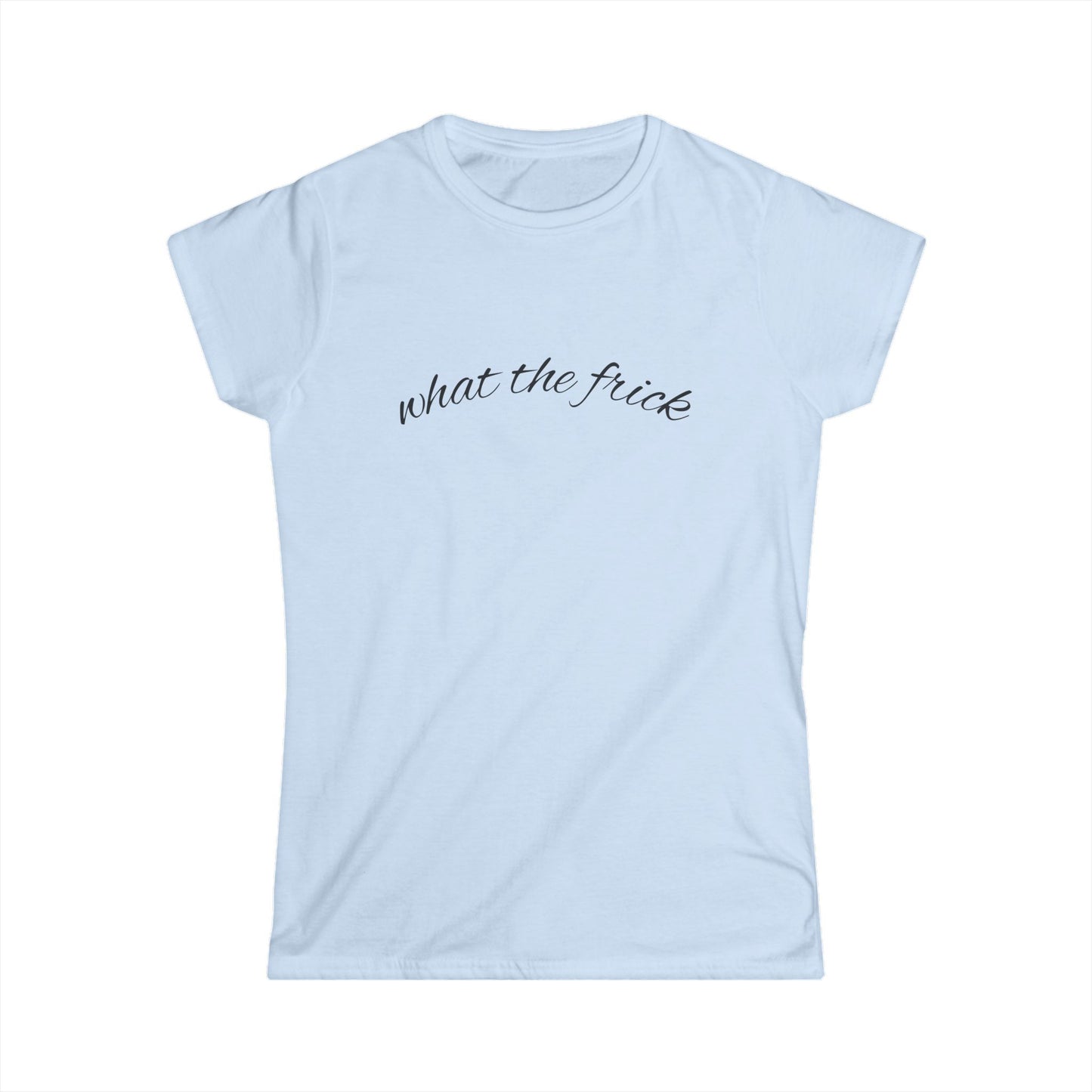 "what the frick" Women's Casual Tee