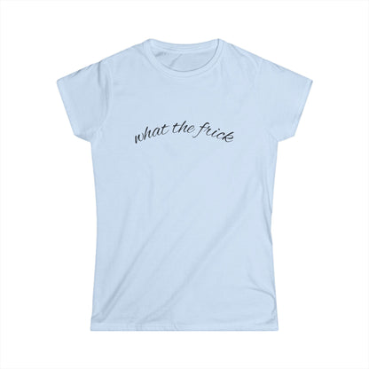 "what the frick" Women's Casual Tee
