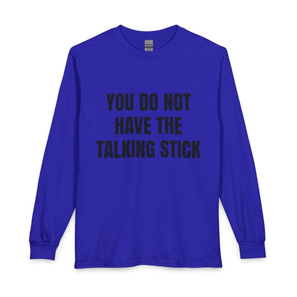 "You Do Not Have The Talking Stick" Long Sleeve Tee