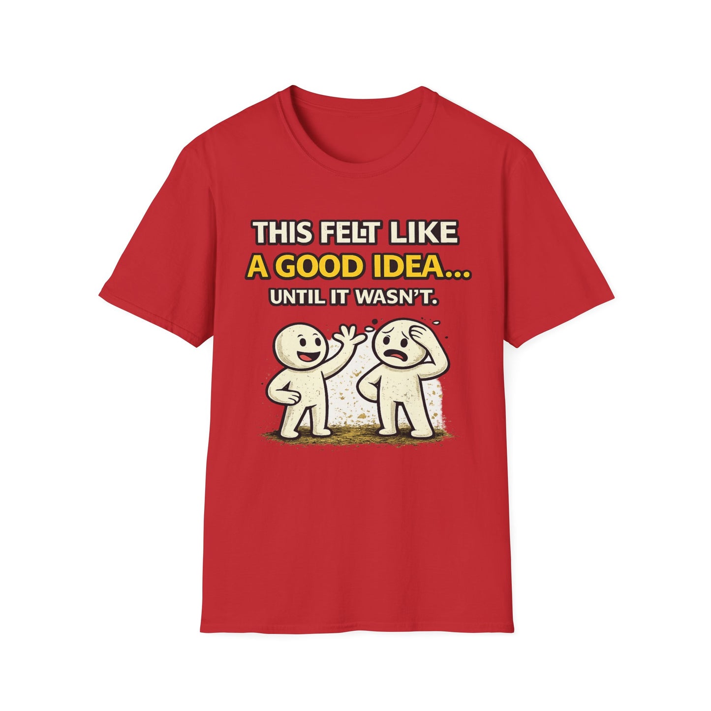 "This Felt Like a Good Idea...Until It Wasn't" Funny Graphic Tee