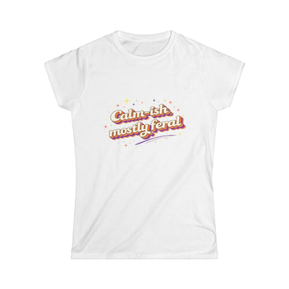"Calm-ish Mostly Feral" Cute Women's Tee