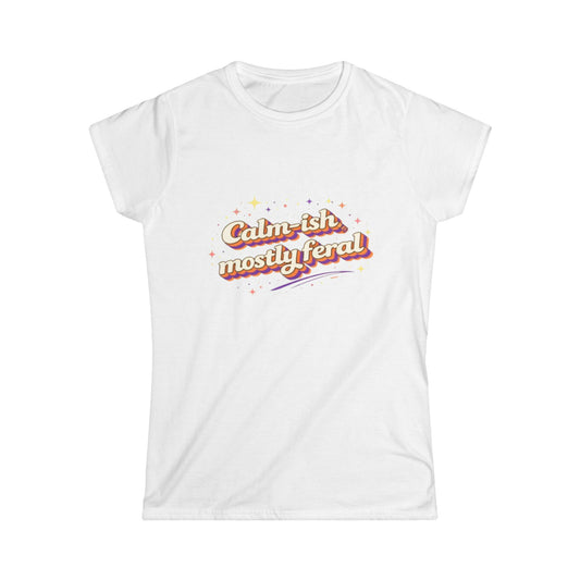"Calm-ish Mostly Feral" Cute Women's Tee