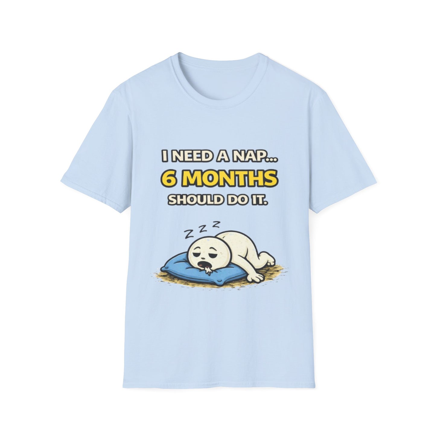 "I Need A Nap... 6 Months Should Do It T-Shirt" Funny Graphic Tee
