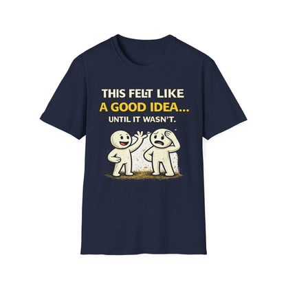 "This Felt Like a Good Idea...Until It Wasn't" Funny Graphic Tee