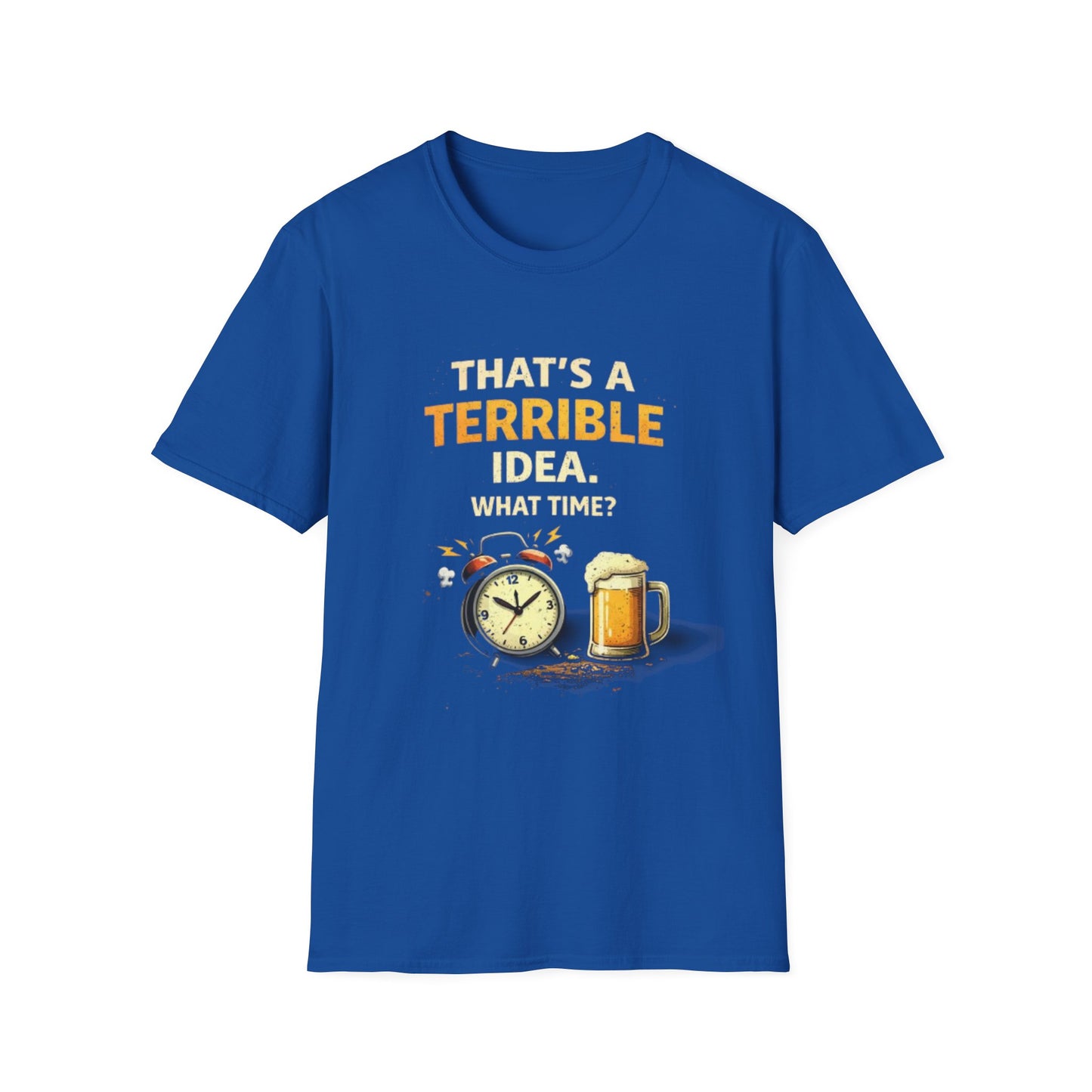 “That’s a Terrible Idea. What Time?” Funny Graphic Tee