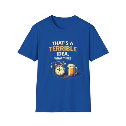 “That’s a Terrible Idea. What Time?” Funny Graphic Tee