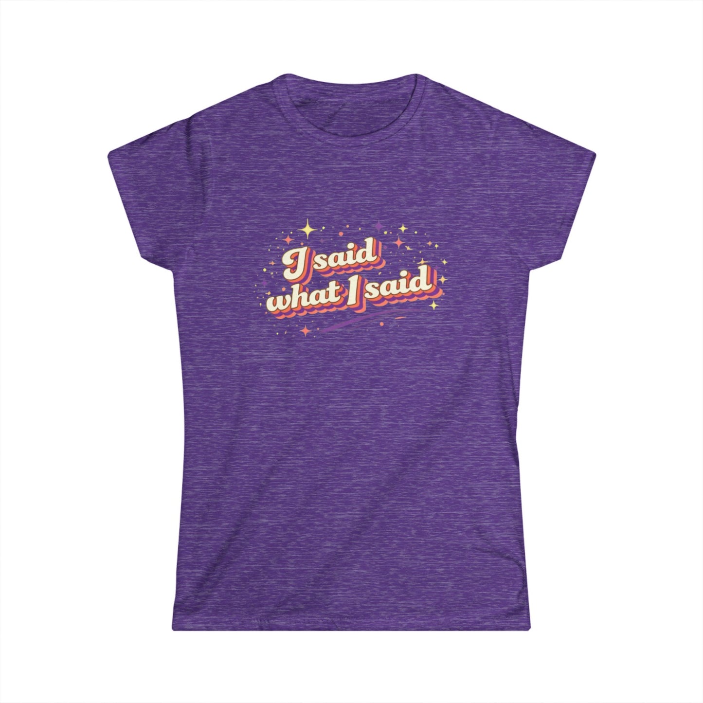 "I Said What I Said" Cute Women's Tees