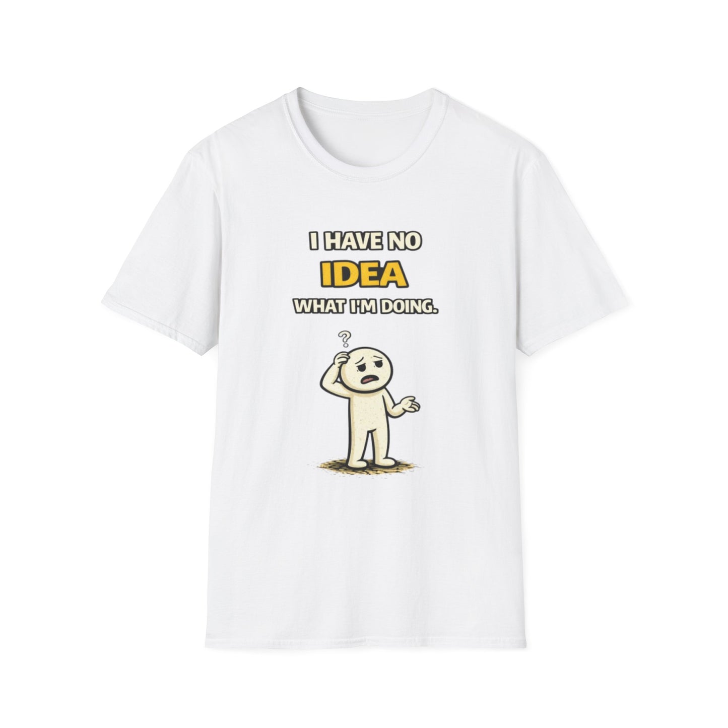 "I Have No Idea What I'm Doing"- Funny Graphic Tee