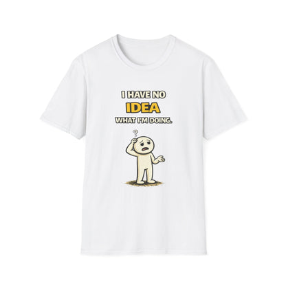 "I Have No Idea What I'm Doing"- Funny Graphic Tee