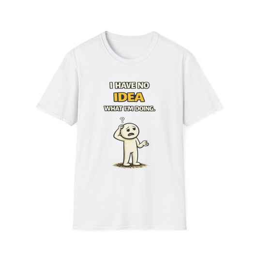 "I Have No Idea What I'm Doing"- Funny Graphic Tee