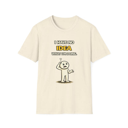 "I Have No Idea What I'm Doing"- Funny Graphic Tee