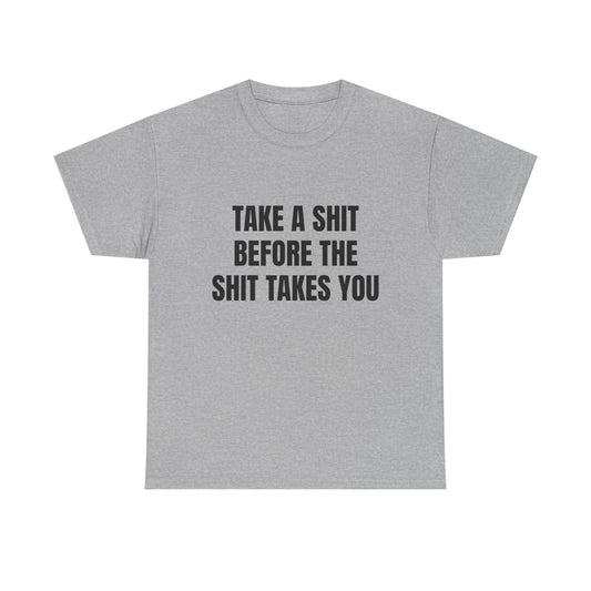“Take a Shit Before the Shit Takes You” Graphic Tee
