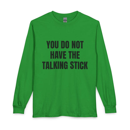 "You Do Not Have The Talking Stick" Long Sleeve Tee
