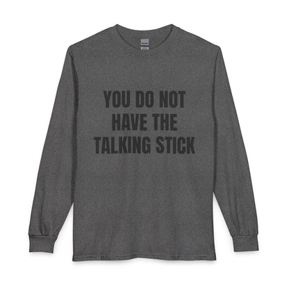 "You Do Not Have The Talking Stick" Long Sleeve Tee