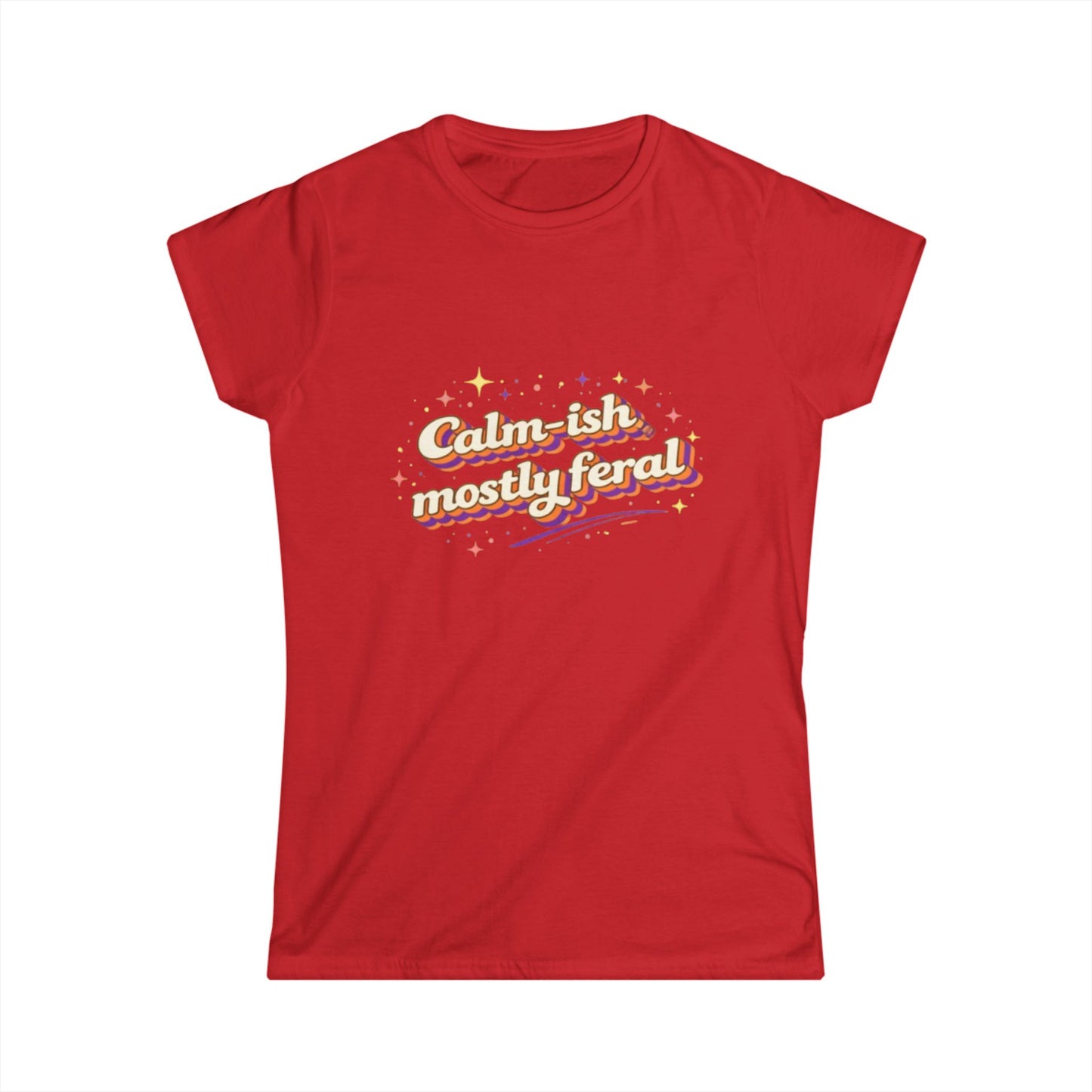 "Calm-ish Mostly Feral" Cute Women's Tee