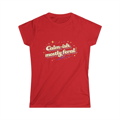 "Calm-ish Mostly Feral" Cute Women's Tee
