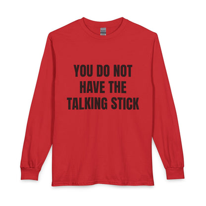 "You Do Not Have The Talking Stick" Long Sleeve Tee