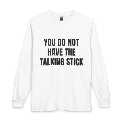 "You Do Not Have The Talking Stick" Long Sleeve Tee
