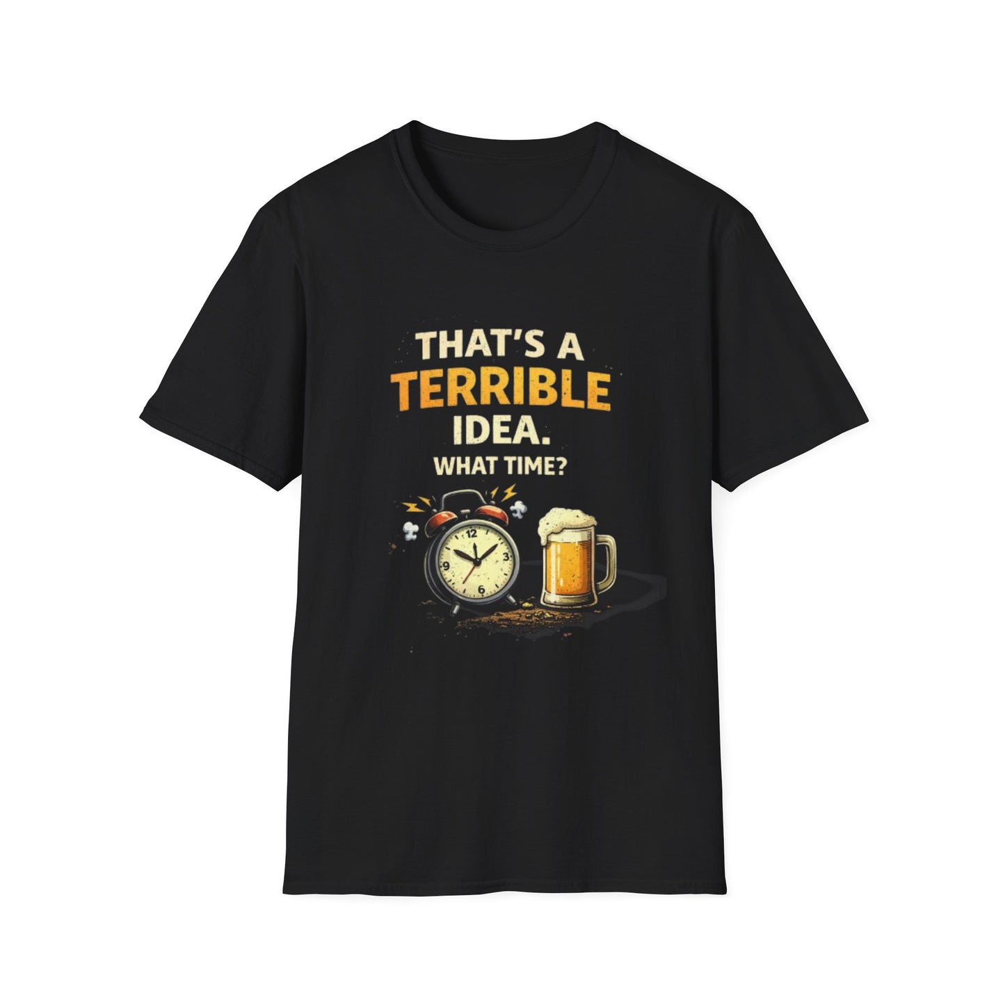 “That’s a Terrible Idea. What Time?” Funny Graphic Tee