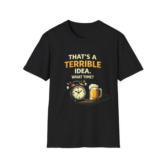 “That’s a Terrible Idea. What Time?” Funny Graphic Tee