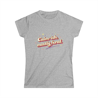 "Calm-ish Mostly Feral" Cute Women's Tee