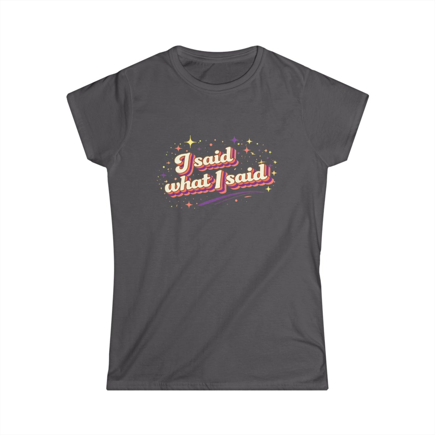 "I Said What I Said" Cute Women's Tees