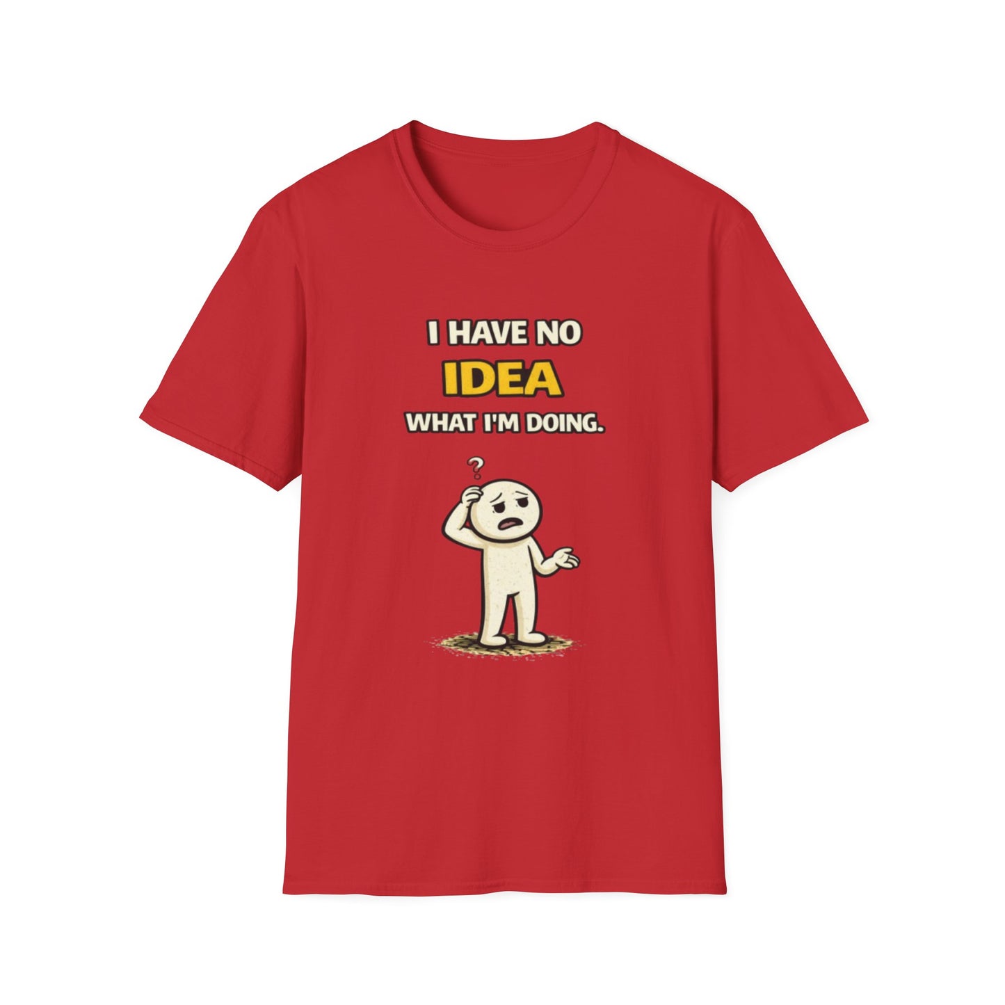 "I Have No Idea What I'm Doing"- Funny Graphic Tee