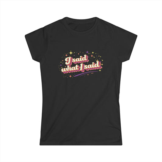 "I Said What I Said" Cute Women's Tees