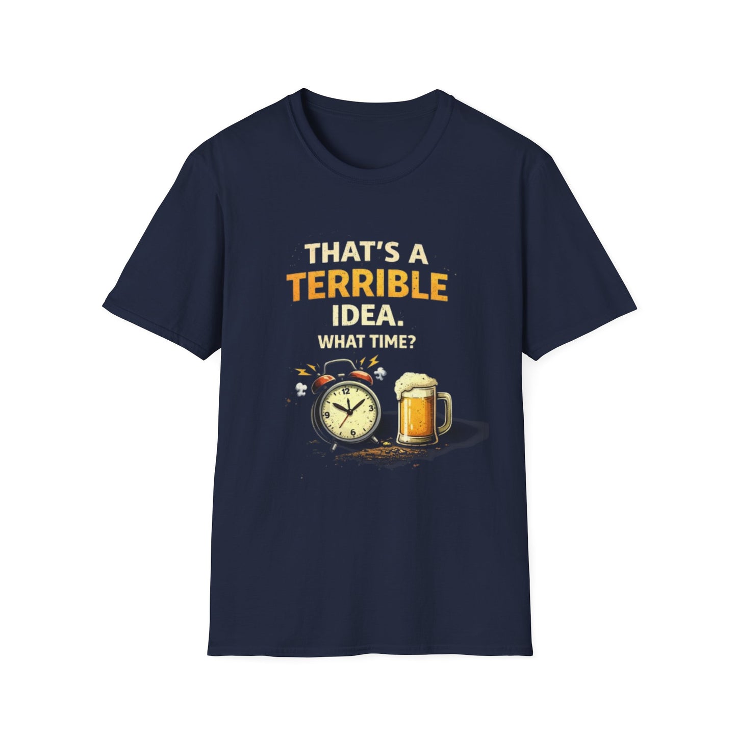 “That’s a Terrible Idea. What Time?” Funny Graphic Tee