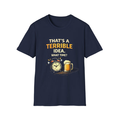 “That’s a Terrible Idea. What Time?” Funny Graphic Tee