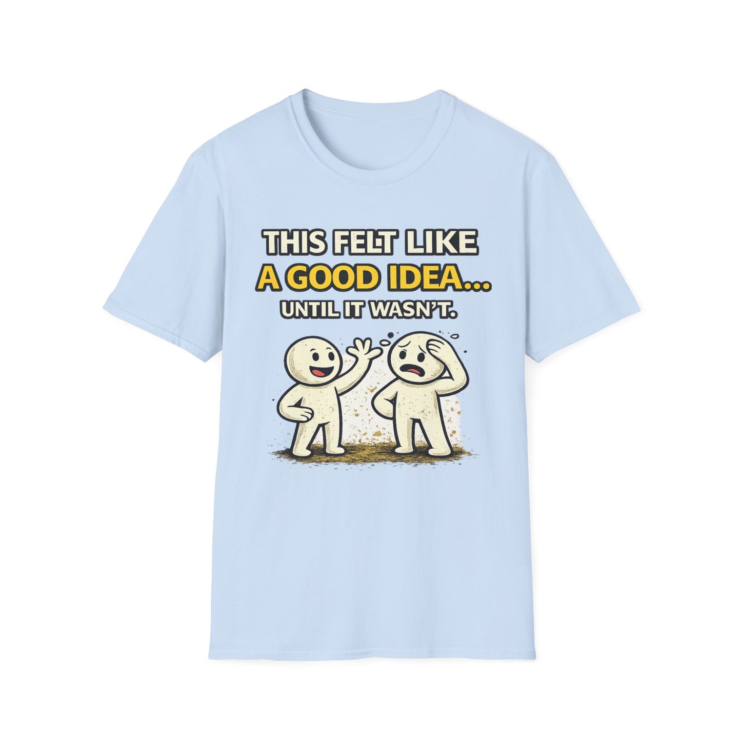 "This Felt Like a Good Idea...Until It Wasn't" Funny Graphic Tee