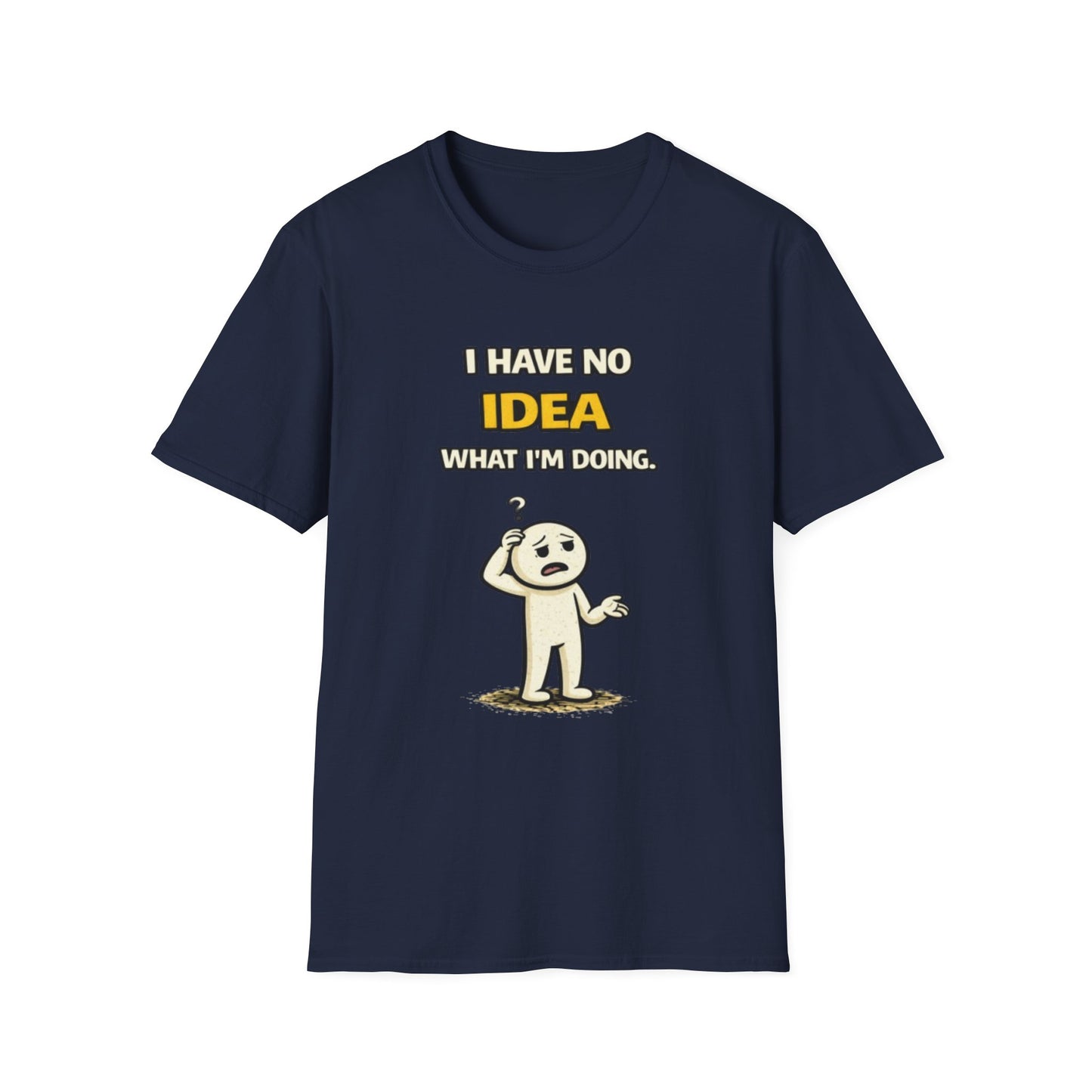 "I Have No Idea What I'm Doing"- Funny Graphic Tee