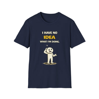 "I Have No Idea What I'm Doing"- Funny Graphic Tee