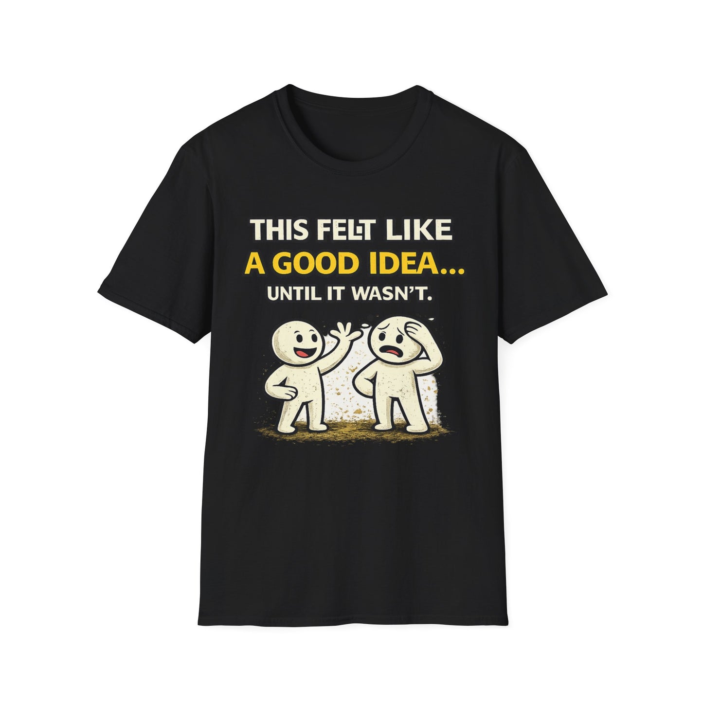 "This Felt Like a Good Idea...Until It Wasn't" Funny Graphic Tee