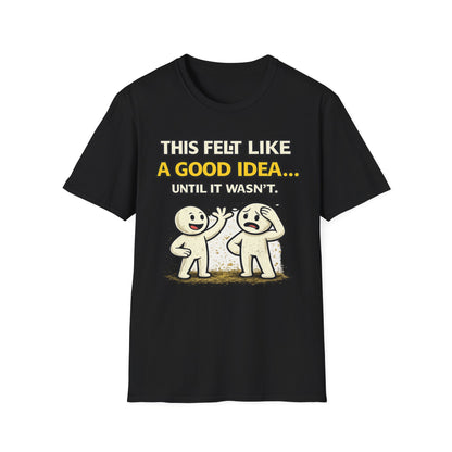 "This Felt Like a Good Idea...Until It Wasn't" Funny Graphic Tee
