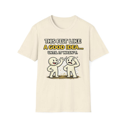 "This Felt Like a Good Idea...Until It Wasn't" Funny Graphic Tee