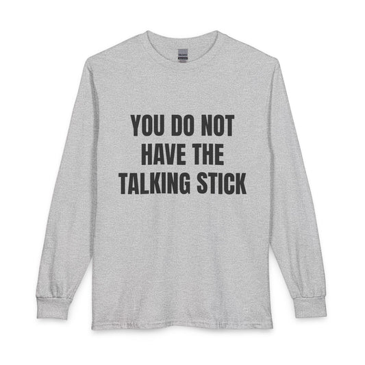 "You Do Not Have The Talking Stick" Long Sleeve Tee