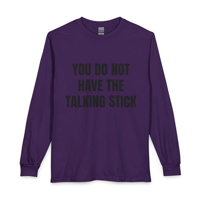 "You Do Not Have The Talking Stick" Long Sleeve Tee