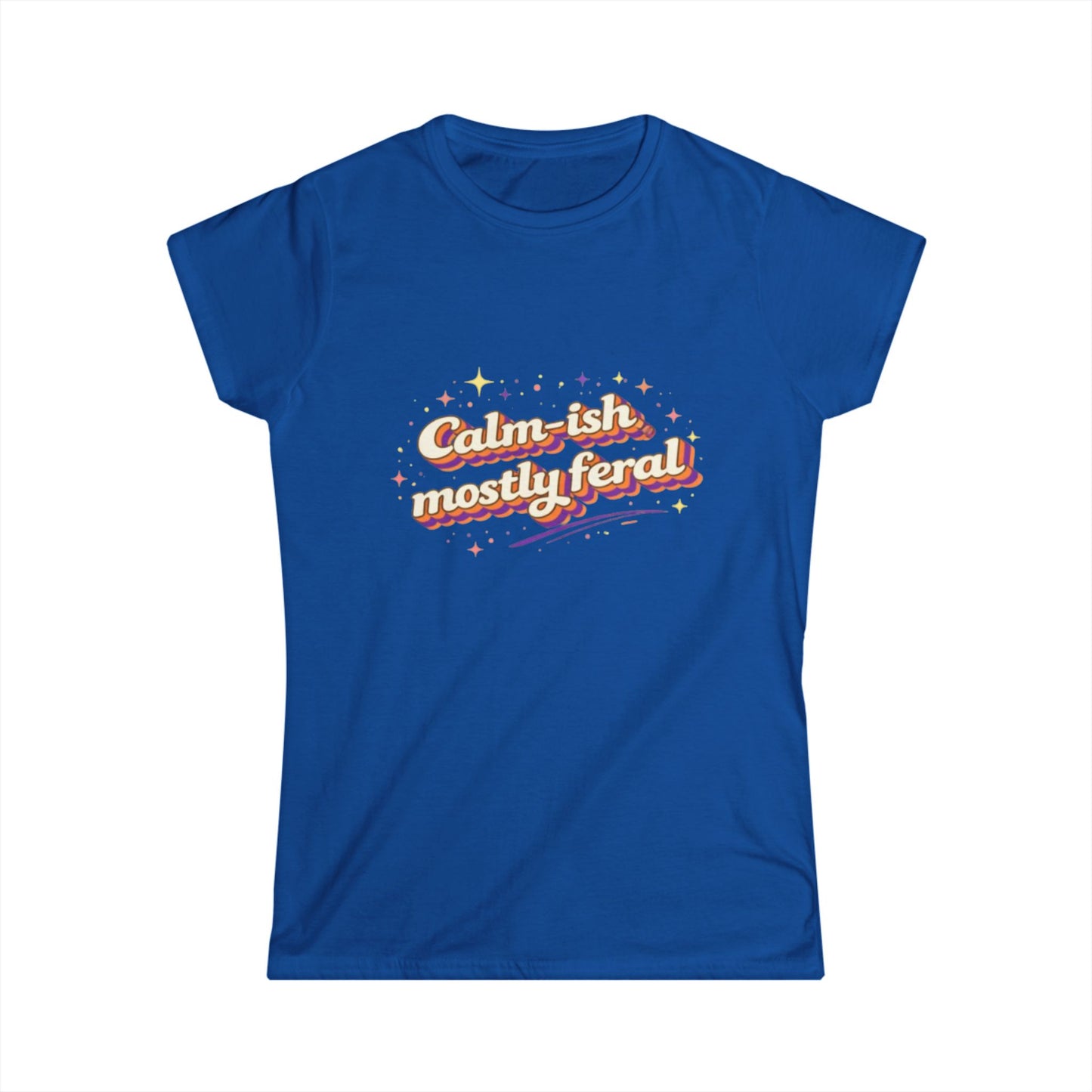 "Calm-ish Mostly Feral" Cute Women's Tee